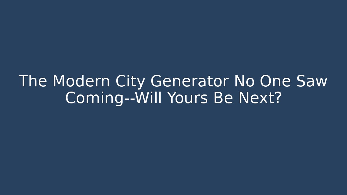 The Modern City Generator No One Saw Coming—Will Yours Be Next?