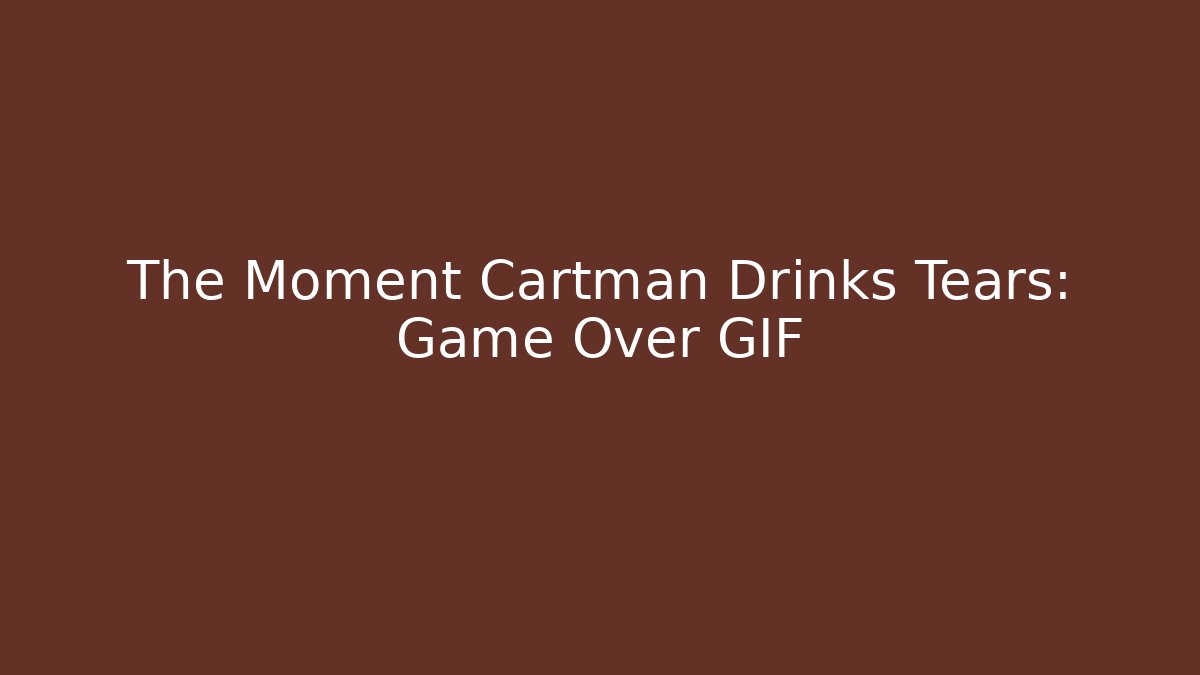 The Moment Cartman Drinks Tears: Game Over GIF