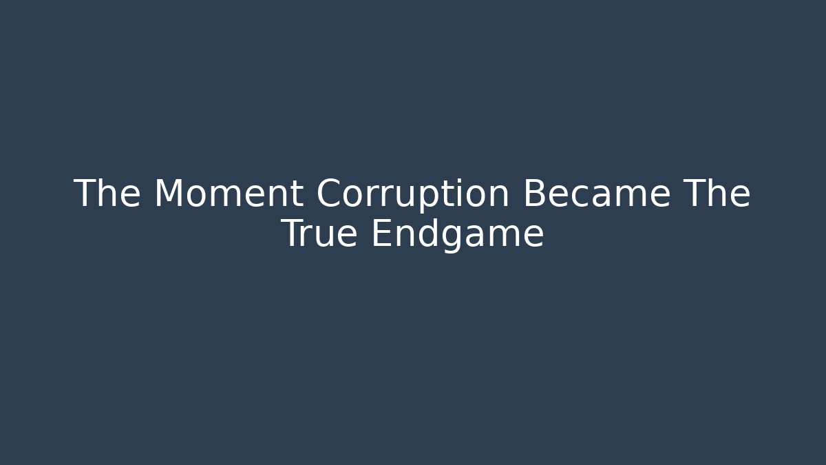 The Moment Corruption Became The True Endgame