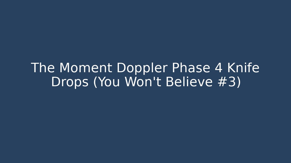The Moment Doppler Phase 4 Knife Drops (You Won't Believe #3)
