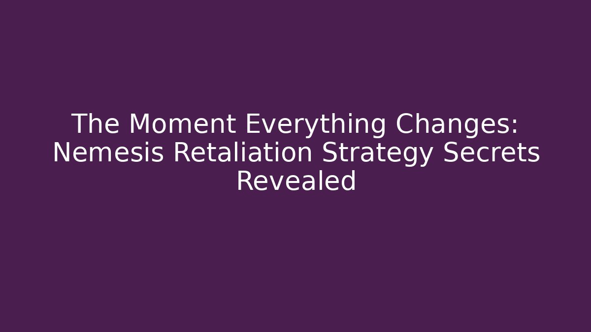 The Moment Everything Changes: Nemesis Retaliation Strategy Secrets Revealed