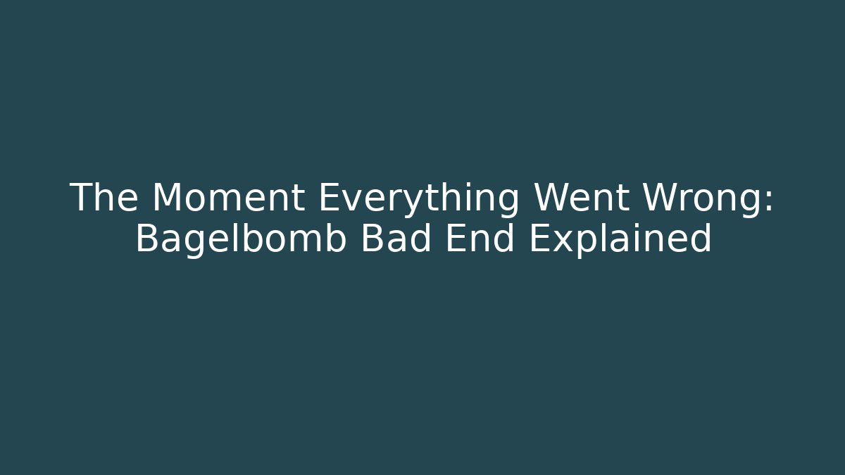 The Moment Everything Went Wrong: Bagelbomb Bad End Explained