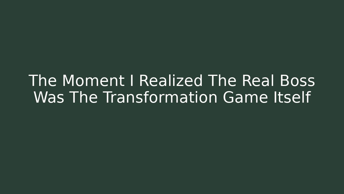 The Moment I Realized The Real Boss Was The Transformation Game Itself