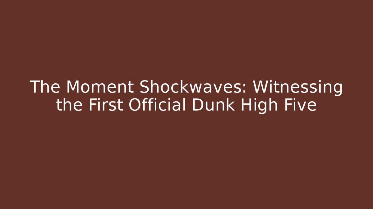 The Moment Shockwaves: Witnessing the First Official Dunk High Five