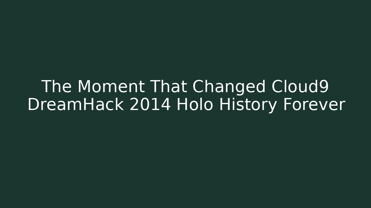 The Moment That Changed Cloud9 DreamHack 2014 Holo History Forever