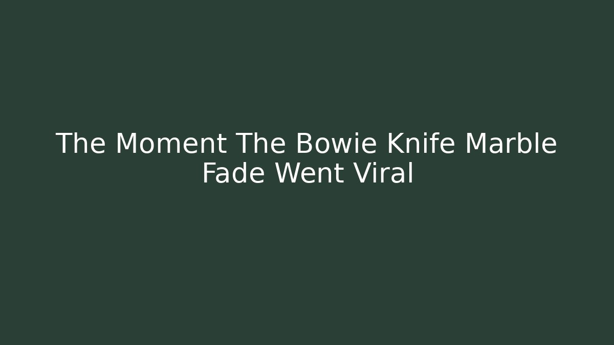 The Moment The Bowie Knife Marble Fade Went Viral