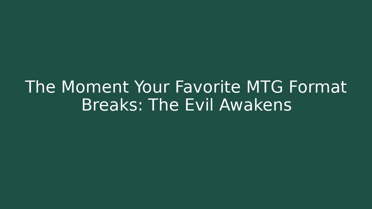 The Moment Your Favorite MTG Format Breaks: The Evil Awakens