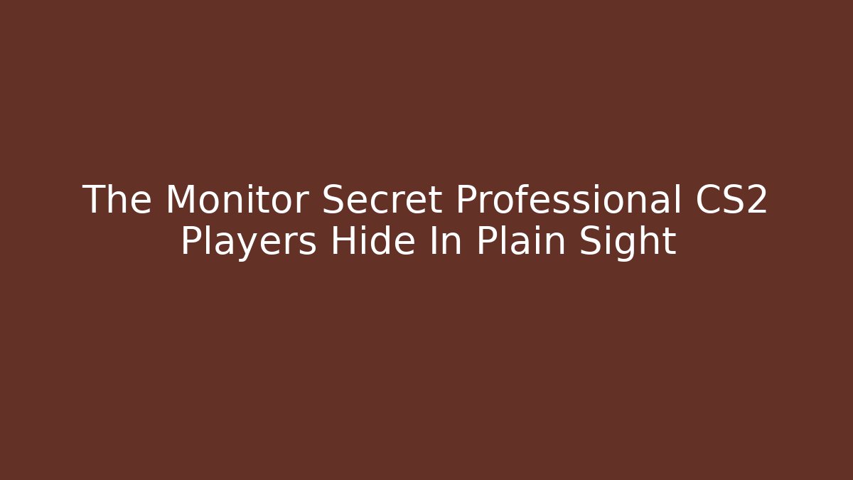 The Monitor Secret Professional CS2 Players Hide In Plain Sight