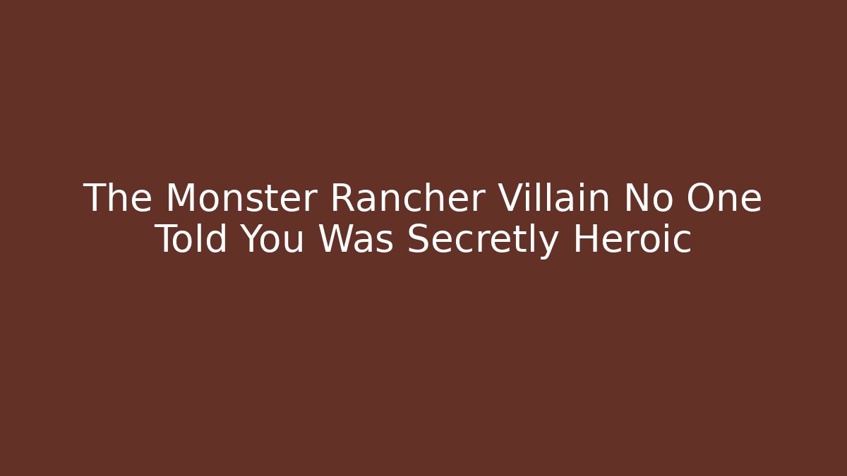 The Monster Rancher Villain No One Told You Was Secretly Heroic