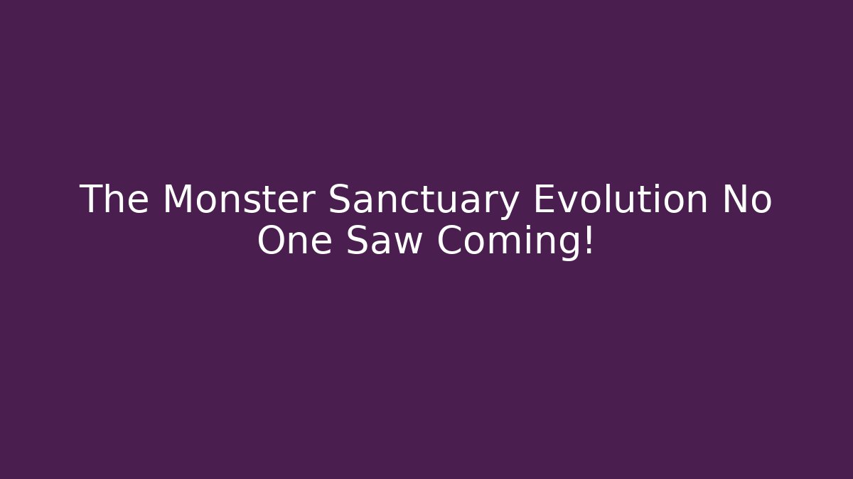 The Monster Sanctuary Evolution No One Saw Coming! - Método de Aprovação
