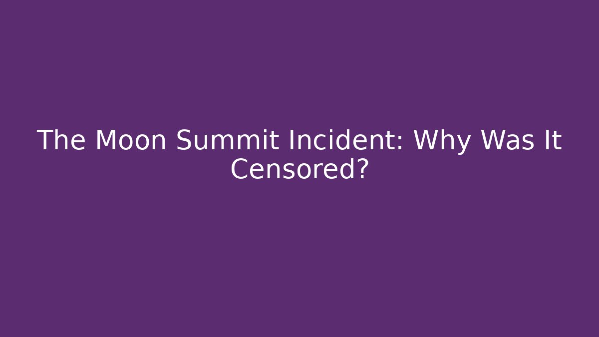 The Moon Summit Incident: Why Was It Censored?