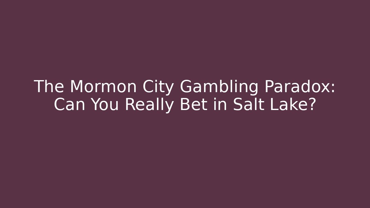 The Mormon City Gambling Paradox: Can You Really Bet in Salt Lake?