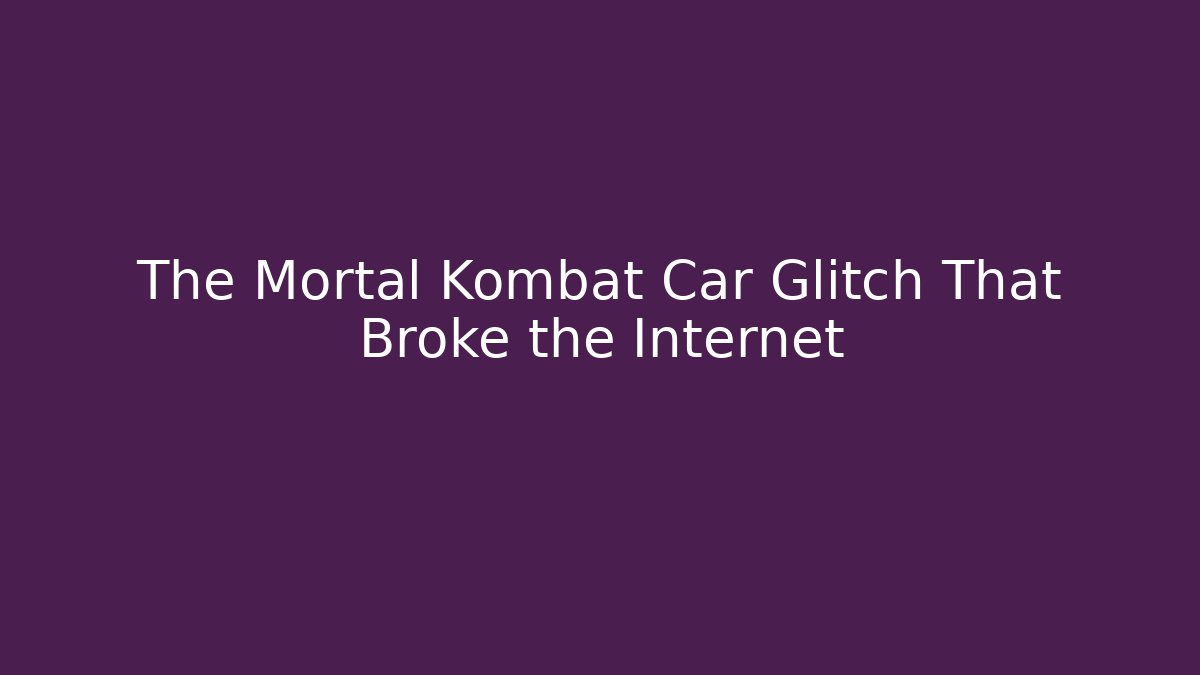 The Mortal Kombat Car Glitch That Broke the Internet