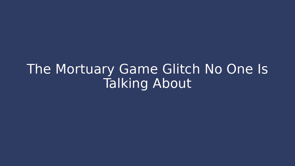 The Mortuary Game Glitch No One Is Talking About - Método de Aprovação