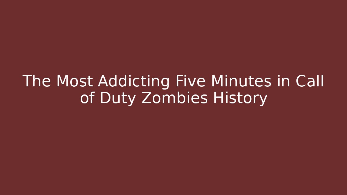 The Most Addicting Five Minutes in Call of Duty Zombies History
