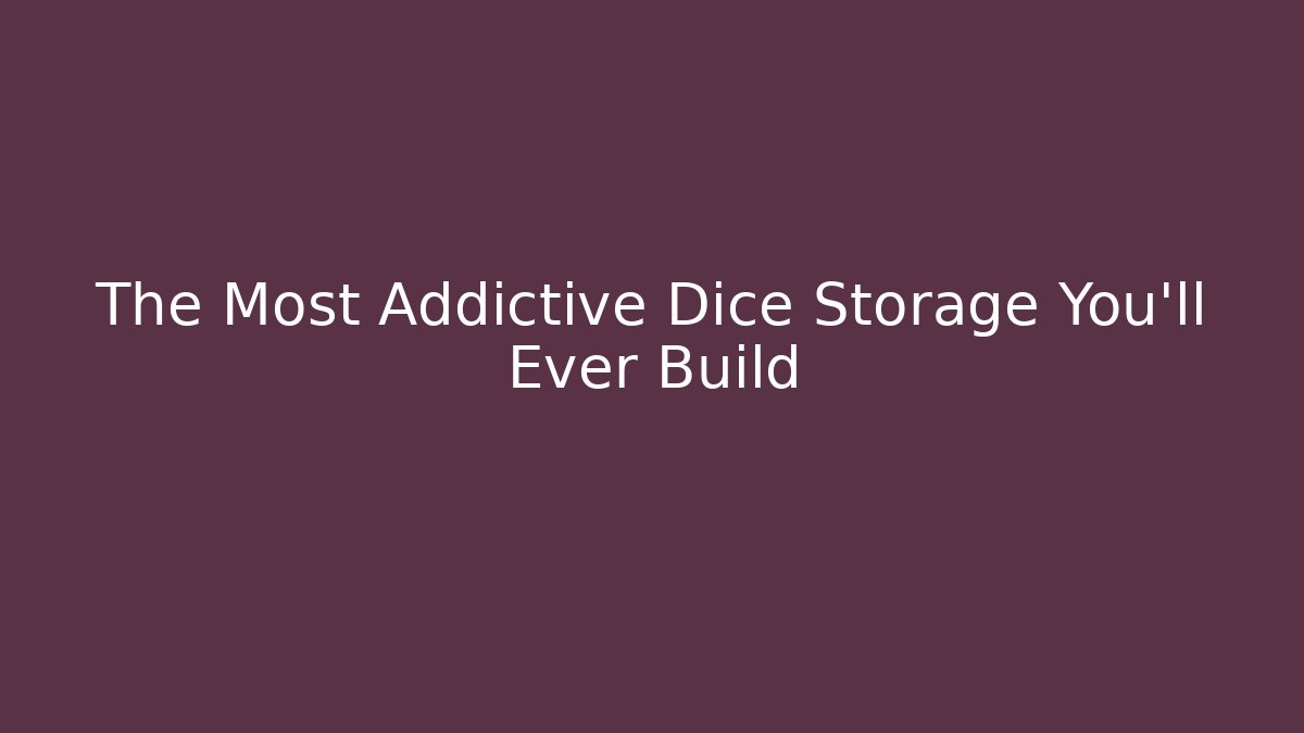 The Most Addictive Dice Storage You'll Ever Build