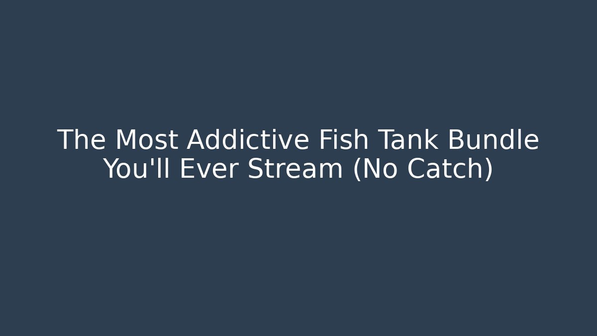 The Most Addictive Fish Tank Bundle You'll Ever Stream (No Catch)