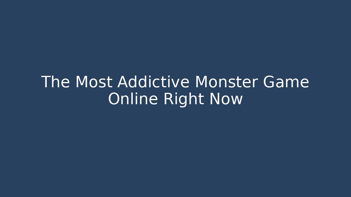 The Most Addictive Monster Game Online Right Now