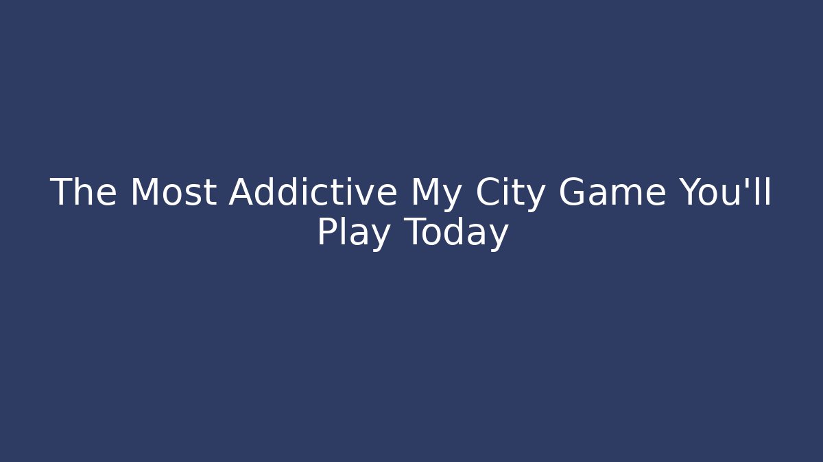 The Most Addictive My City Game You'll Play Today - Método de Aprovação