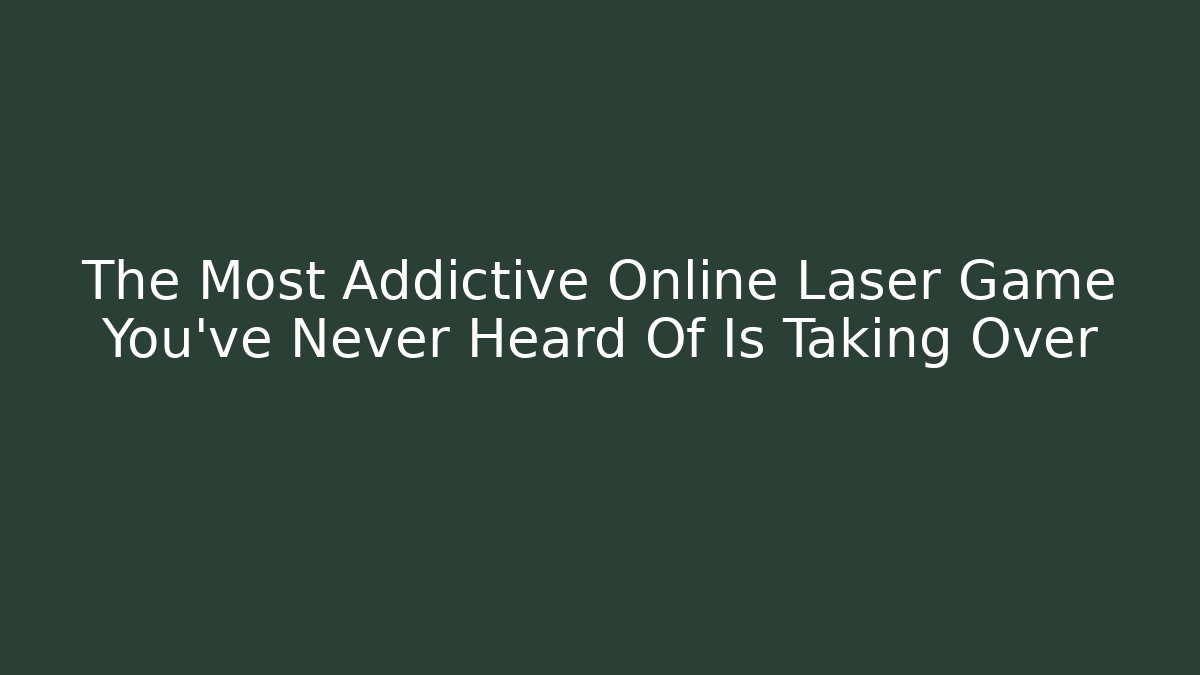 The Most Addictive Online Laser Game You’ve Never Heard Of Is Taking Over