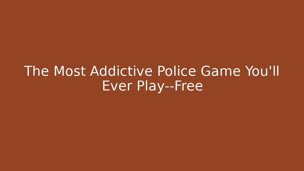 The Most Addictive Police Game You’ll Ever Play—Free