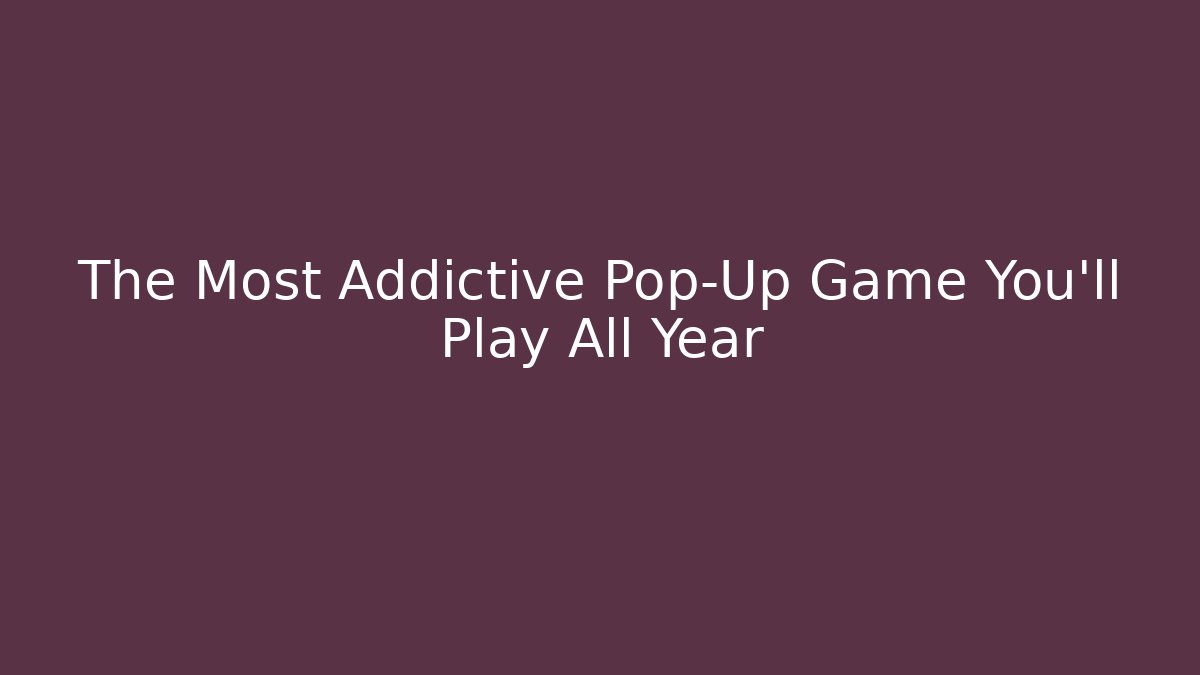 The Most Addictive Pop-Up Game You'll Play All Year