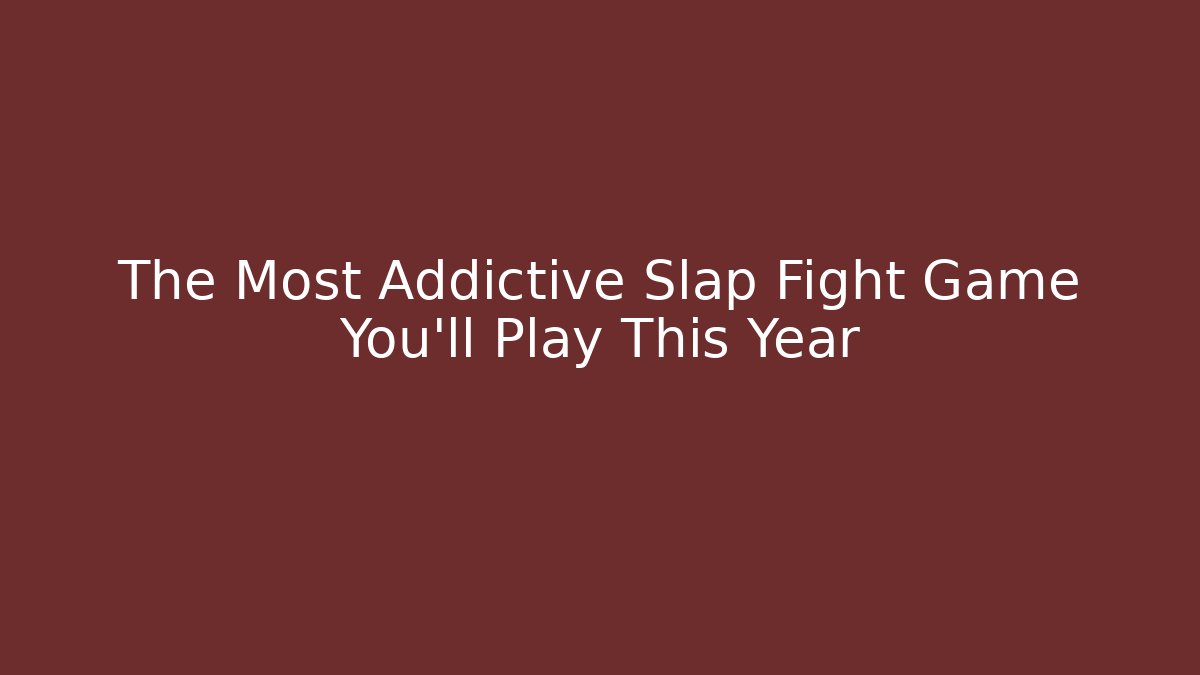 The Most Addictive Slap Fight Game You’ll Play This Year