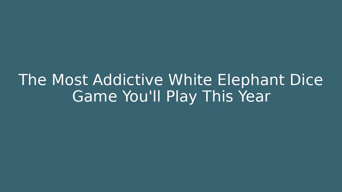 The Most Addictive White Elephant Dice Game You'll Play This Year