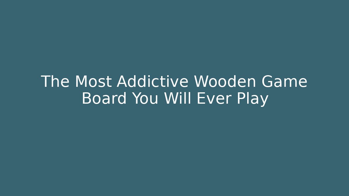 The Most Addictive Wooden Game Board You Will Ever Play