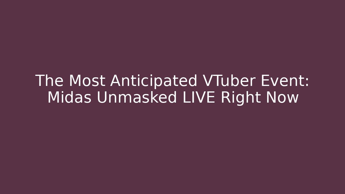 The Most Anticipated VTuber Event: Midas Unmasked LIVE Right Now