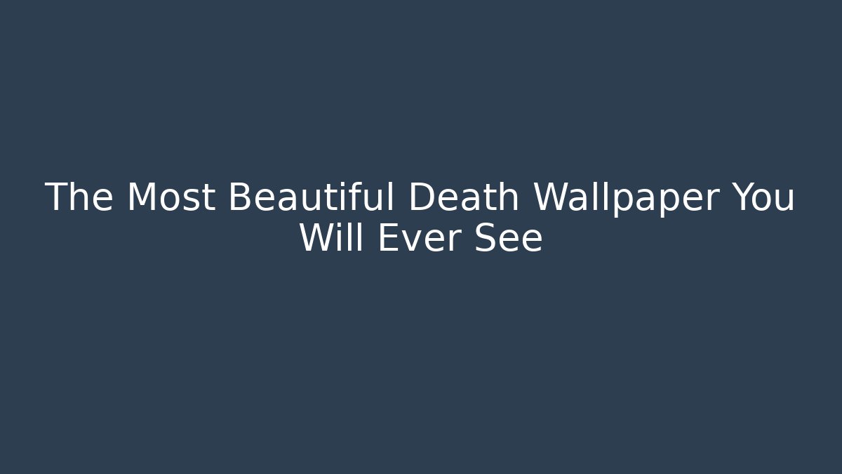 The Most Beautiful Death Wallpaper You Will Ever See - Método de Aprovação