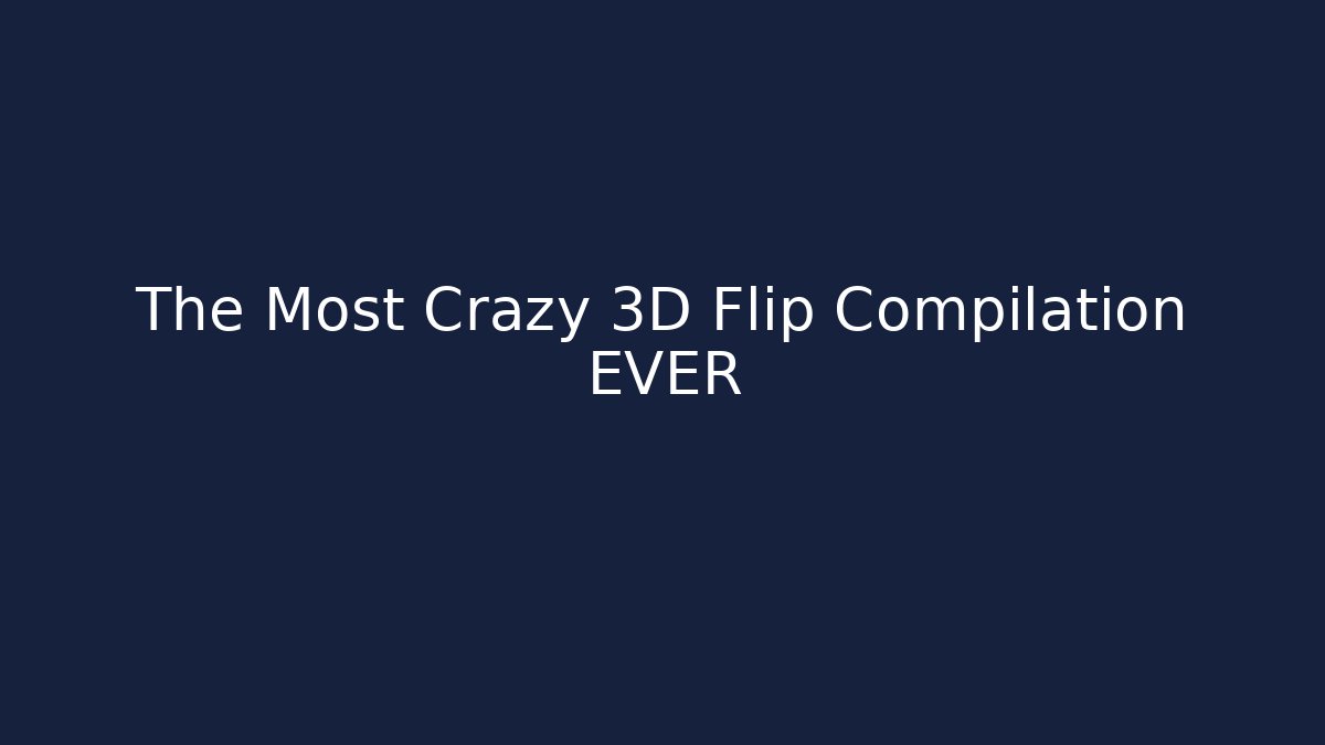 The Most Crazy 3D Flip Compilation EVER