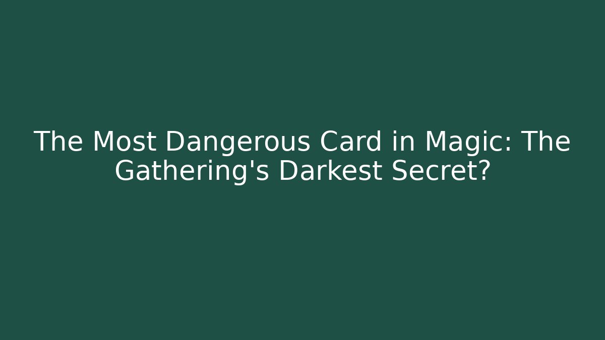 The Most Dangerous Card in Magic: The Gathering's Darkest Secret?
