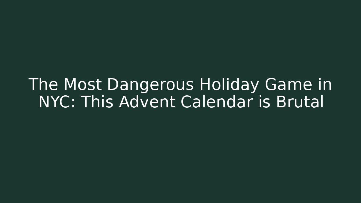 The Most Dangerous Holiday Game in NYC: This Advent Calendar is Brutal