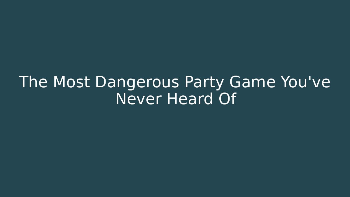 The Most Dangerous Party Game You’ve Never Heard Of