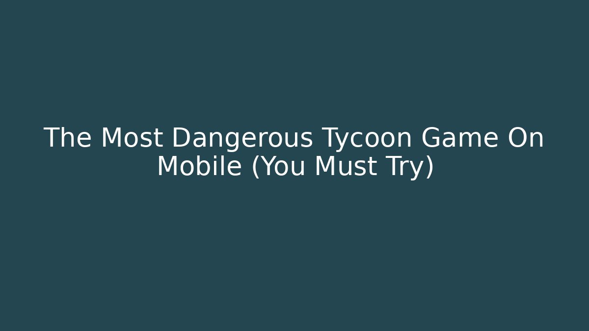 The Most Dangerous Tycoon Game On Mobile (You Must Try)