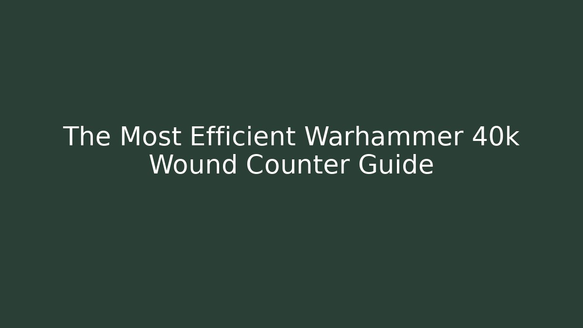 The Most Efficient Warhammer 40k Wound Counter Guide - Método de Aprovação