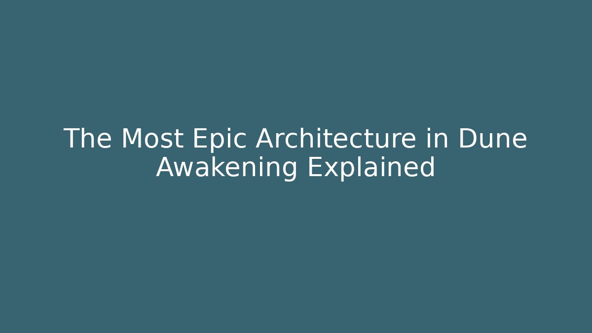 The Most Epic Architecture in Dune Awakening Explained - Método de Aprovação