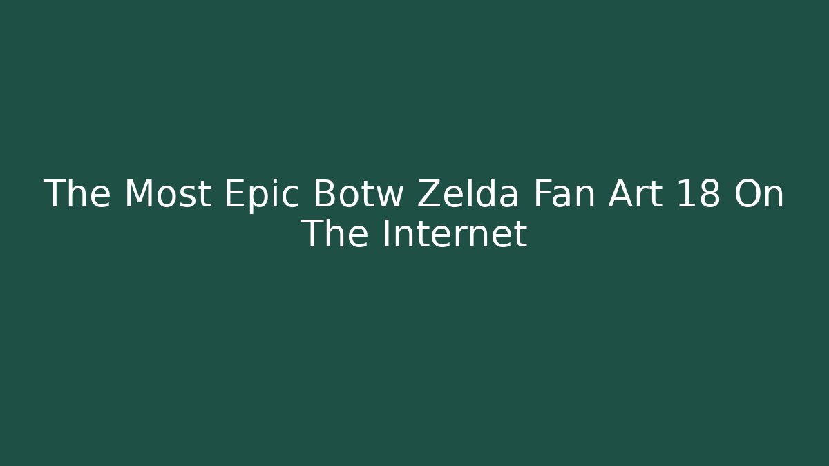The Most Epic Botw Zelda Fan Art 18 On The Internet
