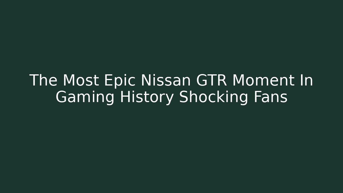 The Most Epic Nissan GTR Moment In Gaming History Shocking Fans