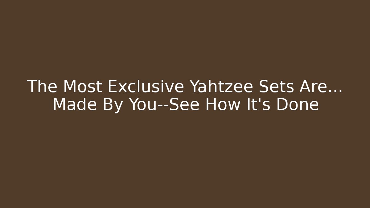 The Most Exclusive Yahtzee Sets Are… Made By You—See How It’s Done