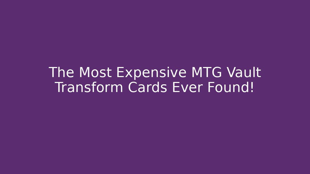 The Most Expensive MTG Vault Transform Cards Ever Found!
