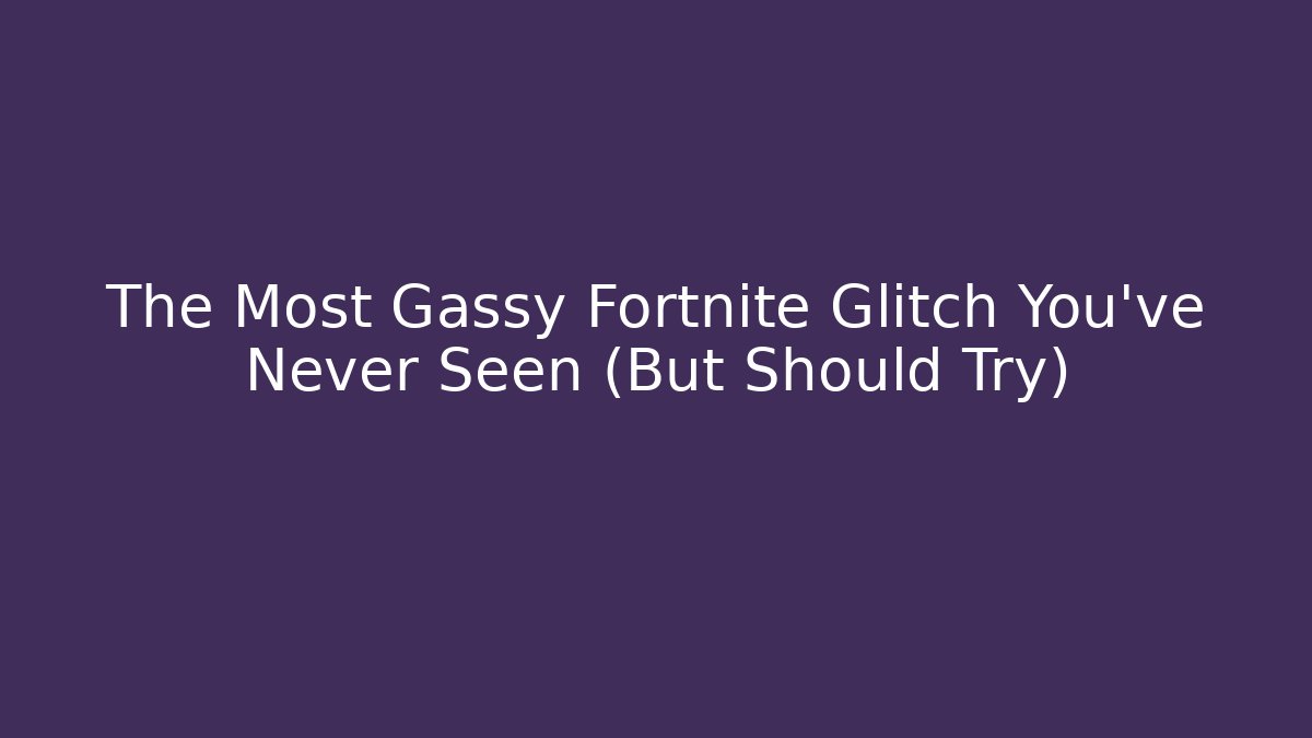 The Most Gassy Fortnite Glitch You’ve Never Seen (But Should Try)