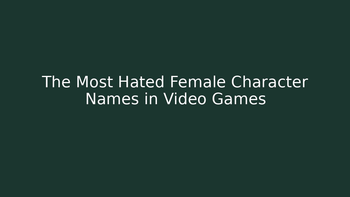 The Most Hated Female Character Names in Video Games