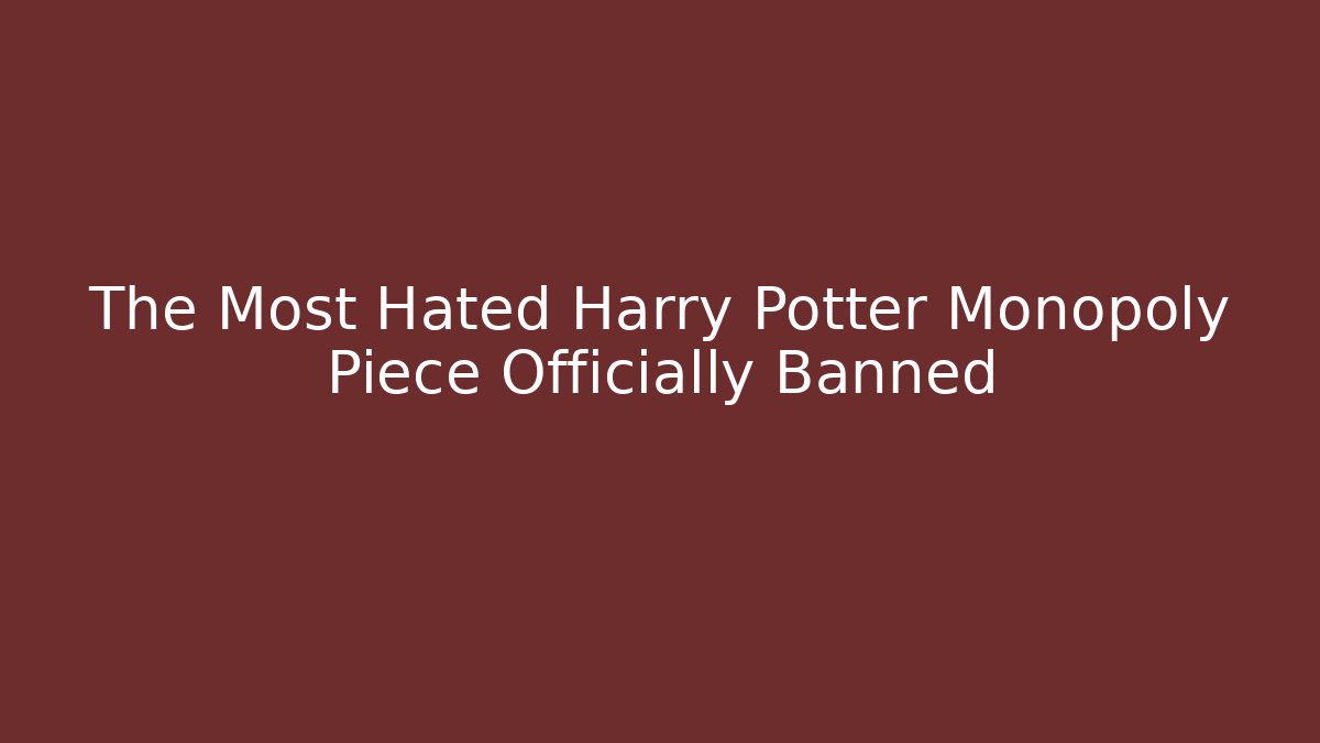 The Most Hated Harry Potter Monopoly Piece Officially Banned