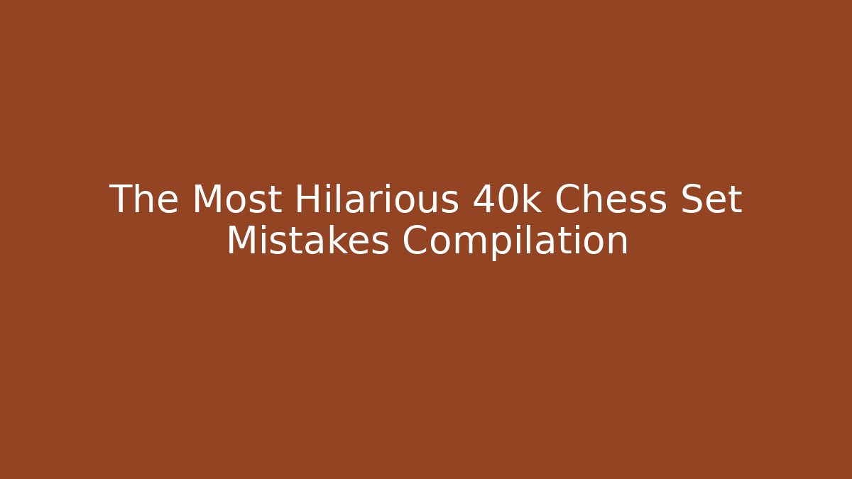 The Most Hilarious 40k Chess Set Mistakes Compilation