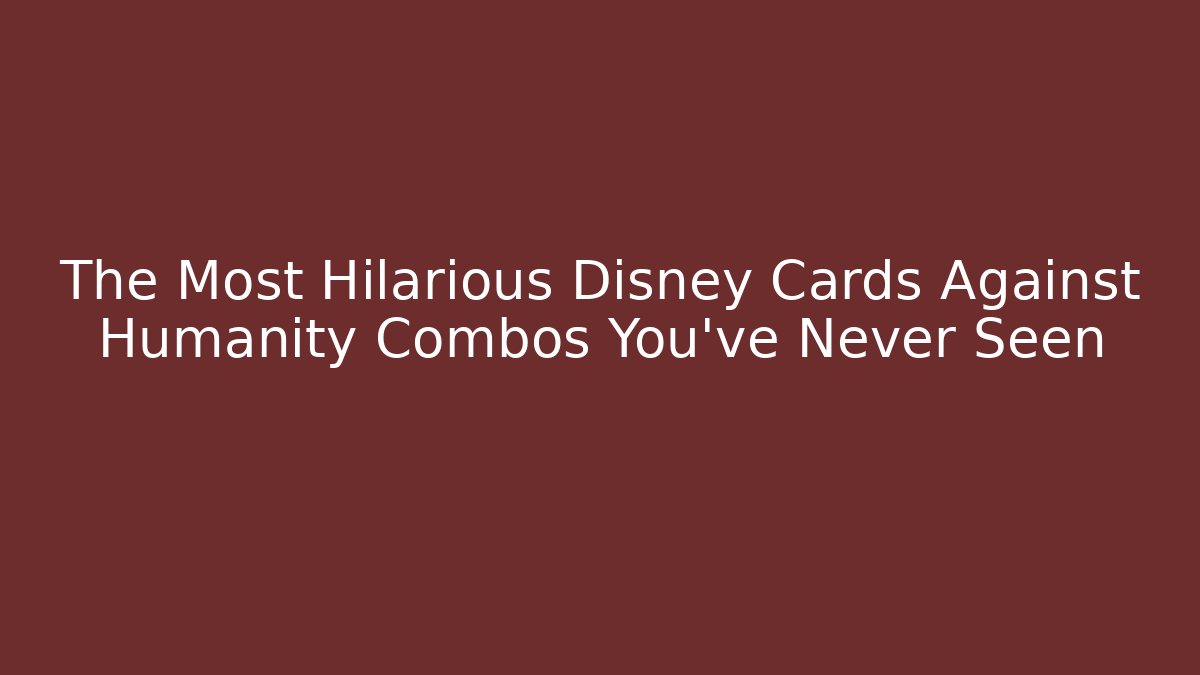 The Most Hilarious Disney Cards Against Humanity Combos You've Never Seen