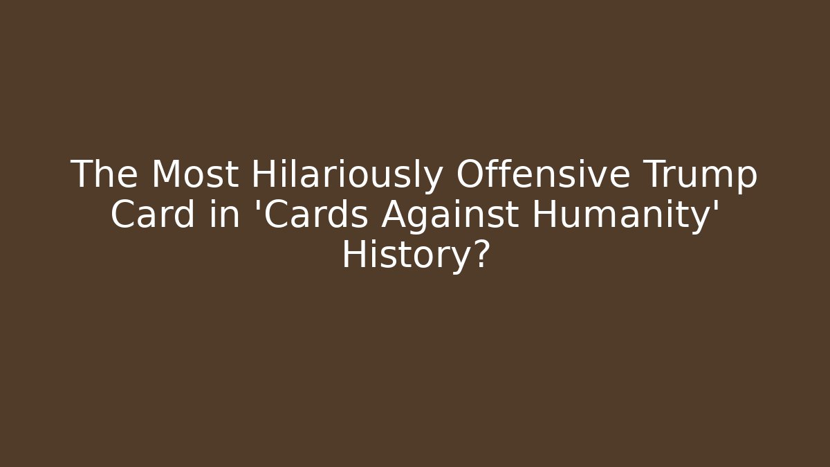 The Most Hilariously Offensive Trump Card in 'Cards Against Humanity' History?
