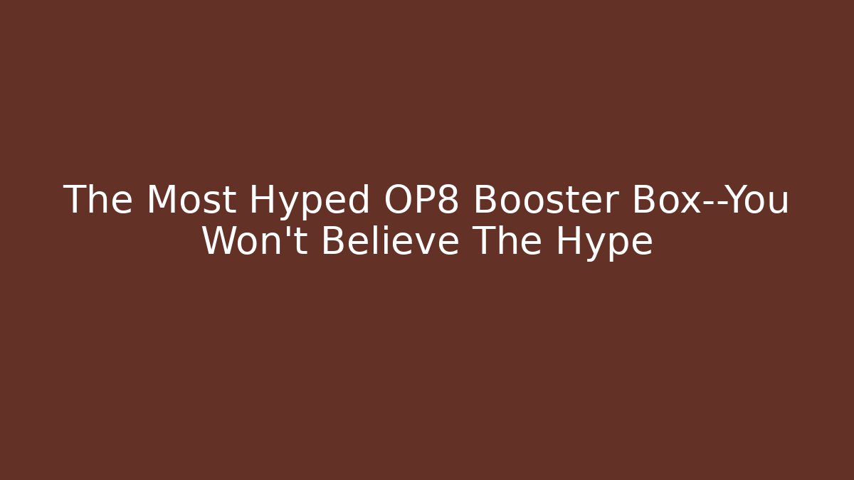 The Most Hyped OP8 Booster Box—You Won't Believe The Hype