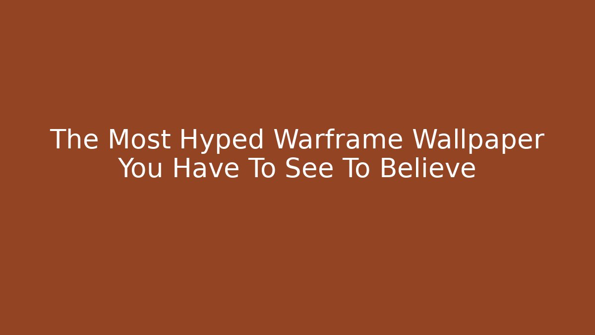 The Most Hyped Warframe Wallpaper You Have To See To Believe